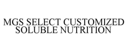 MGS SELECT CUSTOMIZED SOLUBLE NUTRITION trademark