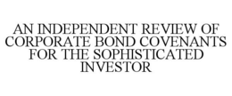AN INDEPENDENT REVIEW OF CORPORATE BOND COVENANTS FOR THE SOPHISTICATED INVESTOR trademark