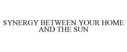 SYNERGY BETWEEN YOUR HOME AND THE SUN trademark