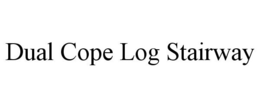 DUAL COPE LOG STAIRWAY trademark