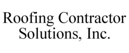 ROOFING CONTRACTOR SOLUTIONS, INC. trademark