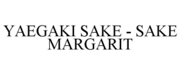 YAEGAKI SAKE - SAKE MARGARIT trademark