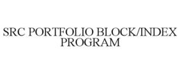 SRC PORTFOLIO BLOCK/INDEX PROGRAM trademark