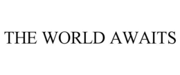 THE WORLD AWAITS trademark