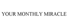 YOUR MONTHLY MIRACLE trademark