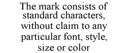 THE MARK CONSISTS OF STANDARD CHARACTERS, WITHOUT CLAIM TO ANY PARTICULAR FONT, STYLE, SIZE OR COLOR trademark