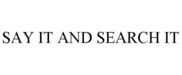 SAY IT AND SEARCH IT trademark