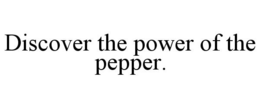 DISCOVER THE POWER OF THE PEPPER. trademark