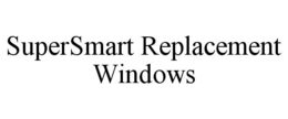 SUPERSMART REPLACEMENT WINDOWS trademark