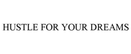 HUSTLE FOR YOUR DREAMS trademark