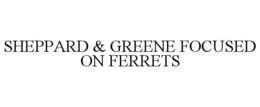 SHEPPARD & GREENE FOCUSED ON FERRETS trademark