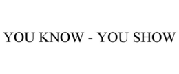 YOU KNOW - YOU SHOW trademark
