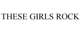 THESE GIRLS ROCK trademark