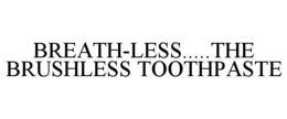 BREATH-LESS.....THE BRUSHLESS TOOTHPASTE trademark