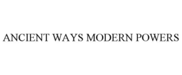 ANCIENT WAYS MODERN POWERS trademark