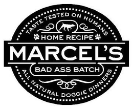 TASTE TESTED ON HUMANS HOME RECIPE MARCEL'S BAD ASS BATCH ALL NATURAL DOGGIE DINNERS trademark