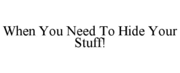 WHEN YOU NEED TO HIDE YOUR STUFF! trademark