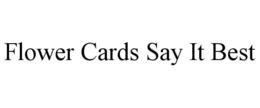 FLOWER CARDS SAY IT BEST trademark