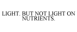 LIGHT. BUT NOT LIGHT ON NUTRIENTS. trademark