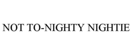 NOT TO-NIGHTY NIGHTIE trademark