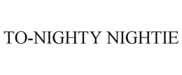 TO-NIGHTY NIGHTIE trademark