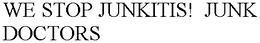 WE STOP JUNKITIS!  JUNK DOCTORS trademark
