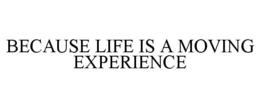 BECAUSE LIFE IS A MOVING EXPERIENCE trademark