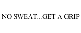 NO SWEAT...GET A GRIP trademark