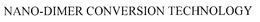 NANO-DIMER CONVERSION TECHNOLOGY trademark