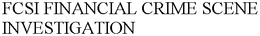 FCSI FINANCIAL CRIME SCENE INVESTIGATION trademark