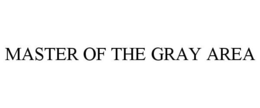 MASTER OF THE GRAY AREA trademark