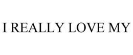 I REALLY LOVE MY trademark