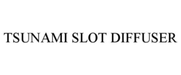 TSUNAMI SLOT DIFFUSER trademark