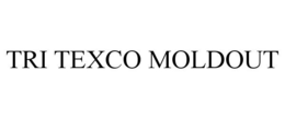 TRI TEXCO MOLDOUT trademark