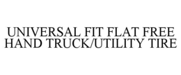 UNIVERSAL FIT FLAT FREE HAND TRUCK/UTILITY TIRE trademark