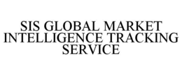 SIS GLOBAL MARKET INTELLIGENCE TRACKING SERVICE trademark