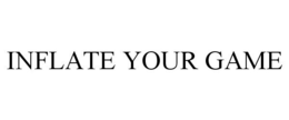INFLATE YOUR GAME trademark