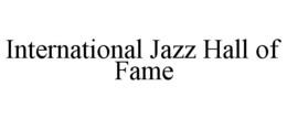 INTERNATIONAL JAZZ HALL OF FAME trademark