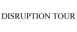 DISRUPTION TOUR trademark