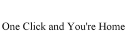 ONE CLICK AND YOU'RE HOME trademark