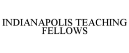 INDIANAPOLIS TEACHING FELLOWS trademark