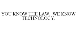 YOU KNOW THE LAW. WE KNOW TECHNOLOGY. trademark