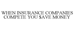 WHEN INSURANCE COMPANIES COMPETE YOU $AVE MONEY trademark
