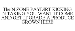 THE N ZONE PAYDIRT KICKING N TAKING YOU WANT IT COME AND GET IT GRADE A PRODUCE GROWN HERE trademark