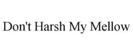 DON'T HARSH MY MELLOW trademark