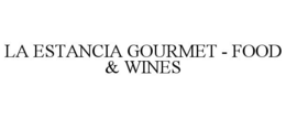 LA ESTANCIA GOURMET - FOOD & WINES trademark