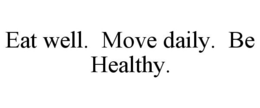 EAT WELL. MOVE DAILY. BE HEALTHY. trademark