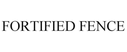 FORTIFIED FENCE trademark