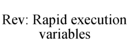 REV: RAPID EXECUTION VARIABLES trademark