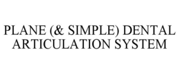 PLANE (& SIMPLE) DENTAL ARTICULATION SYSTEM trademark